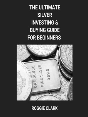 cover image of The Ultimate Silver Investing & Buying Guide For Beginners